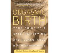 Orgasmic Birth: Your Guide to a Safe, Satisfying, and Pleasurable Birth Experience