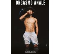 Orgasmo Anale: Racconti Erotici Gay di Sesso Esplicito per Uomini Adulti