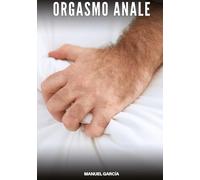 Orgasmo Anale: Racconti Erotici Gay di Sesso Esplicito per Uomini Adulti