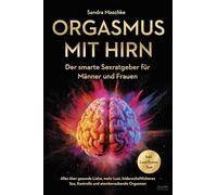 Orgasmus mit Hirn: Der smarte Sexratgeber für Männer und Frauen - Alles über gesunde Liebe, mehr Lust, leidenschaftlicheren Sex, Kontrolle und atemberaubende Orgasmen - inkl. Lust-Typen-Test