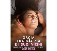 Orgia tra mia Zia e i suoi Vicini: Romanzo Erotico con Sesso Esplicito - per Adulti: 498