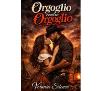 Orgoglio Contro Orgoglio: Western Dark Romance di matrimonio di convenienza, orgoglio ferito, ossessione possessiva e passione nelle terre selvagge ... Pericolosa ed Erotismo Psicologico Intenso)
