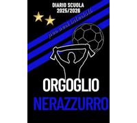 Orgoglio Nerazzurro - Diario Scuola 2025/2026 per veri Interisti: Ogni giorno tanto spazio e contenuti unici sulla tua squadra del cuore