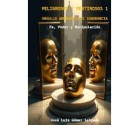 Orgullo, arrogancia e ignorancia: Una novela sobre fe, poder y manipulación (Trilogía “Peligrosos y mentirosos”)