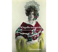 Orgullo travestido (NE) (2ªED): El transformismo en la España del siglo XX: 42 (ALTOPARLANTE): Egmont de Bries y la repercusión social del transformismo en la España del primer tercio del siglo XX