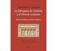 Oriens in Spania. La Mezquita de Córdoba y el Oriente cristiano (Historia)
