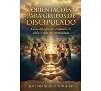 Orientacoes para grupos de discipulado: Um caminho espiritual e prático para formar comunidades que acolhem, curam e enviam