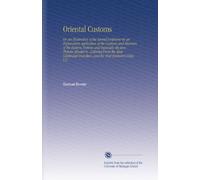 Oriental Customs: Or, an Illustration of the Sacred Scriptures by an Explanatory Application of the Customs and Manners of the Eastern Nations and ... Travellers, and the Most Eminent Critics. V.2