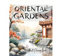 Oriental Gardens: Adult Coloring Book - 50 Beautiful Illustrations Inspired by Japanese, Chinese & Zen Gardens for Relaxation, Stress Relief and Mindfulness