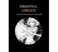 ORIENTAL MIRAGE: The Desert Jewel Midnight Grayscale Coloring Book for Adults: 51 Highly Detailed Arabian Nights Fantasy, Beautiful Women, and Mythic ... (Shizuku's Grayscale Coloring Journey)