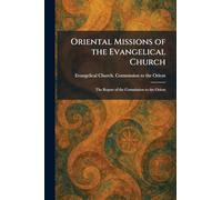 Oriental Missions of the Evangelical Church: The Report of the Commission to the Orient