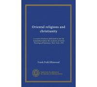Oriental religions and christianity: a course of lectures delivered on the Ely foundation before the students of Union Theological Seminary, New York, 1891
