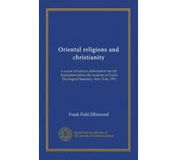 Oriental religions and christianity: a course of lectures delivered on the Ely foundation before the students of Union Theological Seminary, New York, 1891