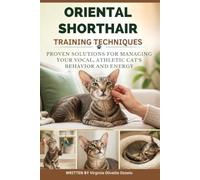 ORIENTAL SHORTHAIR TRAINING TECHNIQUES: PROVEN SOLUTIONS FOR MANAGING YOUR VOCAL, ATHLETIC CAT’S BEHAVIOR AND ENERGY