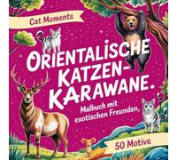 Orientalische Katzenkarawane: Malbuch mit exotischen Freunden | Fantasievolle Reise durch Wüsten & Paläste, entspannende Tiermotive zum Ausmalen für ... Moments: Cozy Spaces Coloring Collection)