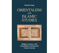 Orientalism and Islamic Studies: Religion, Science, and colonialism in Nineteenth Century Europe