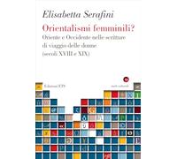 Orientalismi femminili? Oriente e Occidente nelle scritture di viaggio delle donne (secoli XVIII e XIX) (Studi culturali)