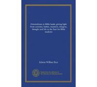 Orientalisms in Bible lands, giving light from customs, habits, manners, imagery, thought and life in the East for Bible students