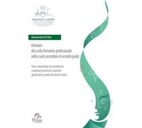 Orientare alla scelta formativo-professionale nella scuola secondaria di secondo grado. Teorie, metodologie di orientamento, competenze trasversali, ... per docenti-tutor) (Pedagogia e lavoro)