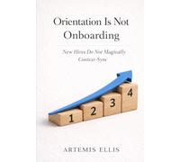 Orientation Is Not Onboarding: New Hires Do Not Magically Context-Sync (The Workplace Clarity Series)