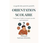 Orientation scolaire: 7 clés pour l’aider à trouver sa voie sans pression (Le guide des parents positifs)