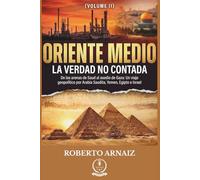 ORIENTE MEDIO: La Verdad No Contada: De las arenas de Saud al asedio de Gaza: Un viaje geopolítico por Arabia Saudita, Yemen, Egipto e Israel (Volumen II)
