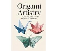 Origami Artistry: Paper Folding for Beginners & Beyond