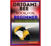 ORIGAMI BEE BOOK FOR BEGINNER: An Easy Approach To Designing Realistic-Looking Insect Figures Using Only Paper And Your Hands