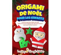 Origami de Noël pour les enfants: Crée de superbes objets de Noël grâce à l'art de l'origami, avec des instructions pas à pas faciles à suivre !