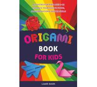 Origami For Kids: Activity Book for Kids to Enhance Your Child’s Focus, Concentration & Motor Skills