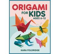 Origami for Kids Ages 6-12: Step-by-Step Origami Activities for Beginners-Easy-to-Follow Paper Folding Projects for Kids, Parents & Creative Family Fun
