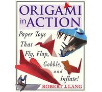 Origami in Action: Paper Toys That Fly, Flag, Gobble and Inflate!: Paper Toys That Fly, Flap, Gobble, and Inflate!