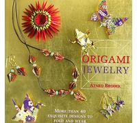 Origami Jewelry: More Than 40 Exquisite Designs to Fold and Wear