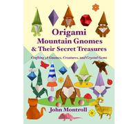 Origami Mountain Gnomes & Their Secret Treasures: Crafting 38 Gnomes, Creatures, and Crystal Gems
