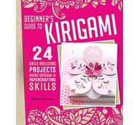 Beginner's Guide to Kirigami: 24 Skill-Building Projects Using Origami & Papercrafting Skills