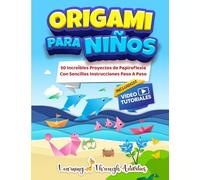 Origami Para Niños: 50 Increíbles Proyectos De Papiroflexia Con Sencillas Instrucciones Paso A Paso