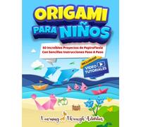 Origami Para Niños: 50 Increíbles Proyectos De Papiroflexia Con Sencillas Instrucciones Paso A Paso - Libro En Español