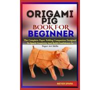 ORIGAMI PIG BOOK FOR BEGINNER: The Complete Paper Folding Companion Designed To Spark Creativity And Build Confidence In Paper Art Skills