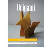 Origami: The Magic of Paper Folding: A Visual Journey Through the Art of Paper Folding, A Stunning Coffee Table Book, An Ideal Gift for Craft Lovers and Creative Minds.