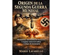 Origen de la Segunda Guerra Mundial: Mesianismo, intermediación financiera, complejo industrial-militar y colapso de monarquías