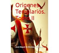 Origenes Templarios. Tomo II (JOSÉ MIGUEL EMILIO DE NICOLAU GONZALEZ)