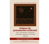 Origens do pensamento ocidental: edição focada nos anseios humanos (Filosofia complexa em termos simples)