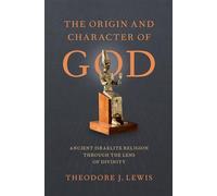 Origin and Character of God: Ancient Israelite Religion Through the Lens of Divinity