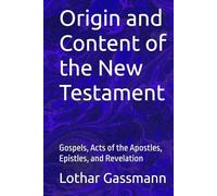 Origin and content of the New Testament: Gospels, Acts of the Apostles, Epistles, and Revelation