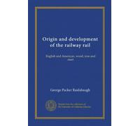 Origin and development of the railway rail: English and American, wood, iron and steel