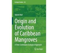 Origin and Evolution of Caribbean Mangroves: A Time-Continuum Ecological Approach (Ecological Studies)