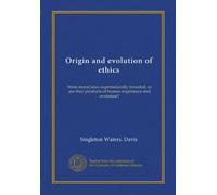 Origin and evolution of ethics: Were moral laws supernaturally revealed, or are they products of human experience and evolution?