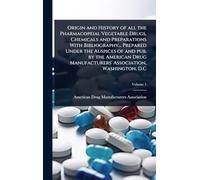 Origin and History of all the Pharmacopeial Vegetable Drugs, Chemicals and Preparations With Bibliography... Prepared Under the Auspices of and pub. ... Manufacturers' Association, Washington, D.C