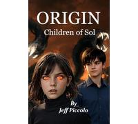 ORIGIN - Children of Sol: Thirteen year old Lizzy and her friend's are drawn into a hidden world-where prophecy, power, and a creature formed from living darkness threatens existence itself.