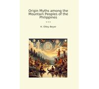 Origin Myths among the Mountain Peoples of the Philippines (Classic Books)